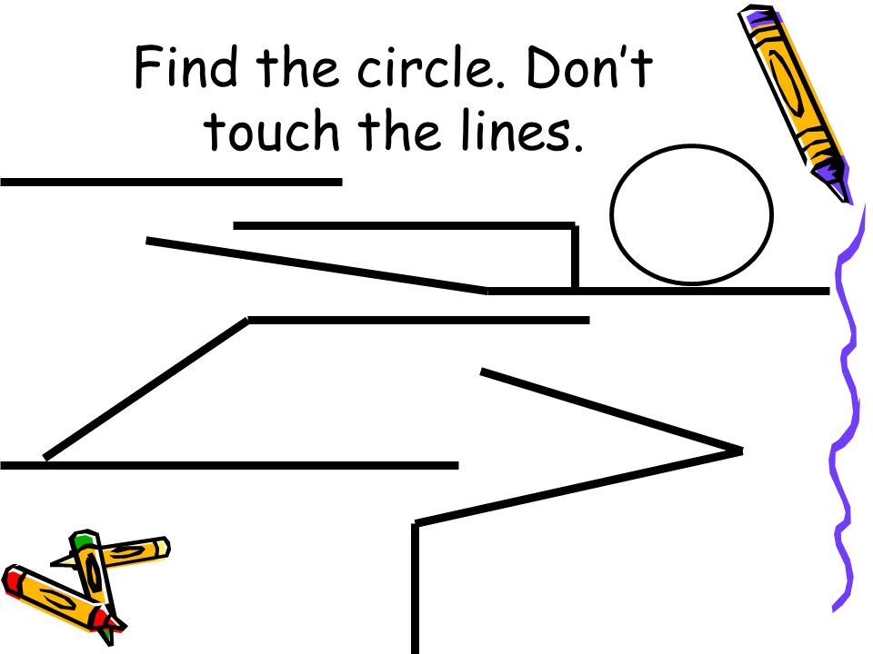 Find the circle. Don’t touch the lines.