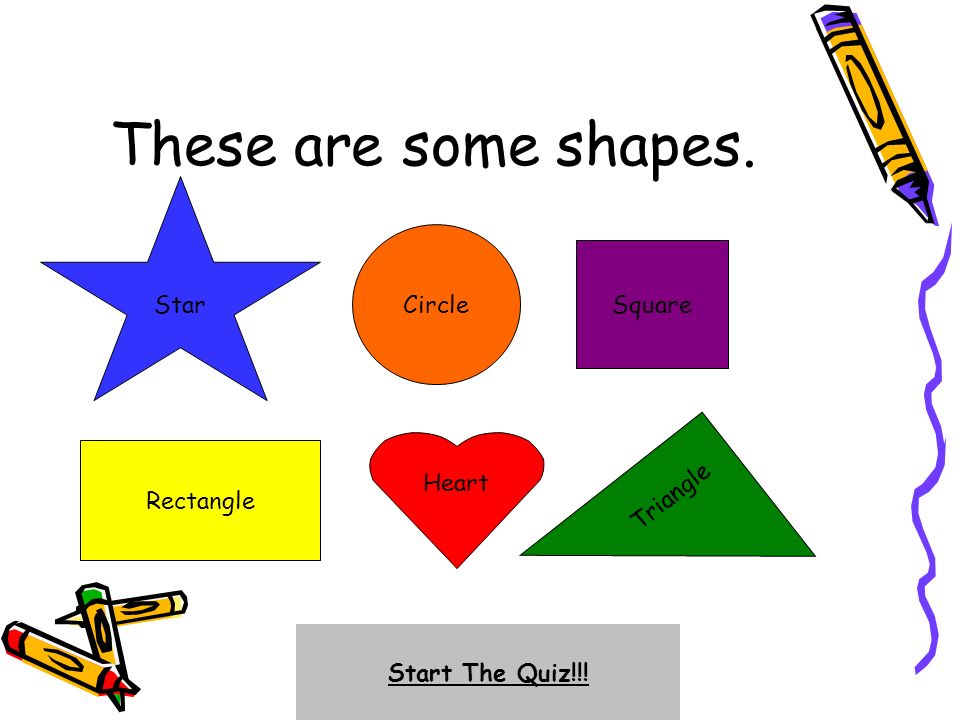 These are some shapes. Star Circle Square Rectangle Heart Triangle Start The Quiz!!!