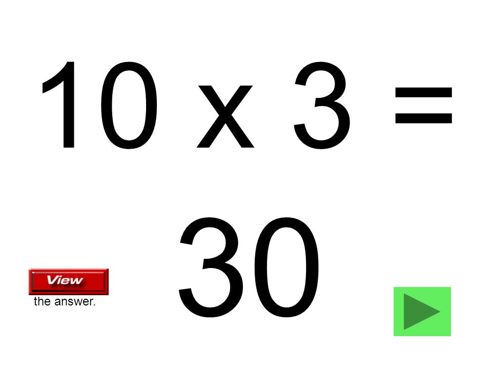 10 x 3 = 30 the answer.