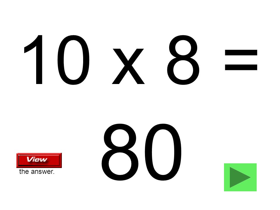 10 x 8 = 80 the answer.