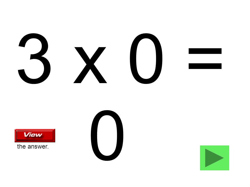 3 x 0 = 0 the answer.