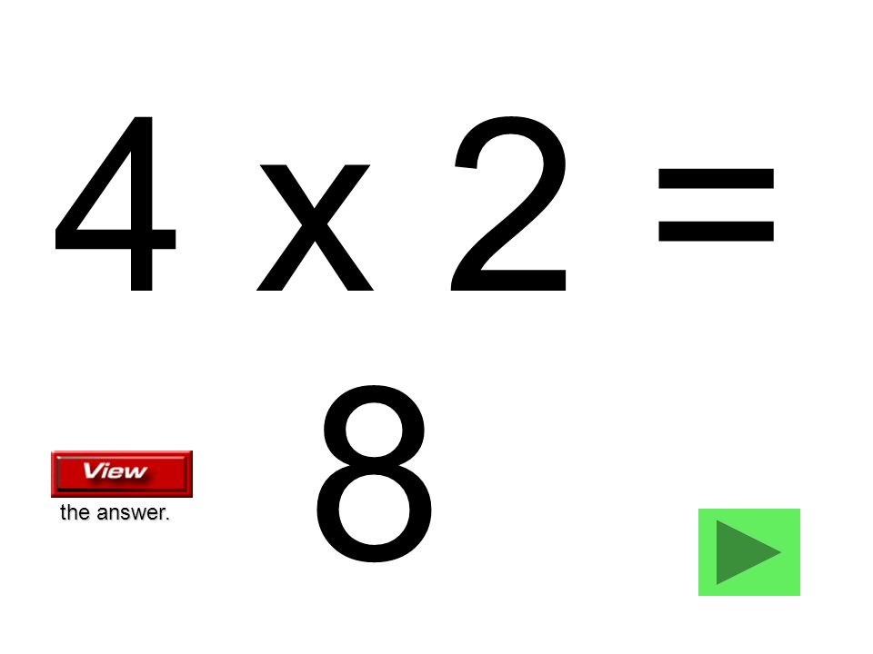 4 x 2 = 8 the answer.