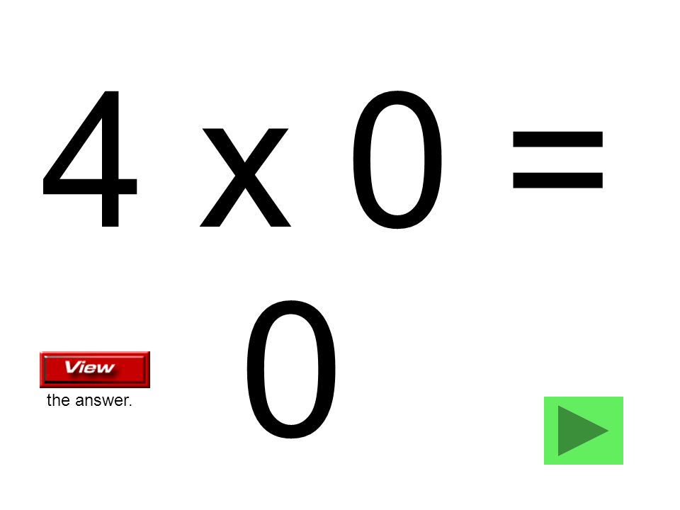 4 x 0 = 0 the answer.