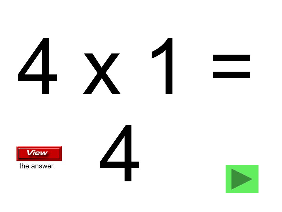 4 x 1 = 4 the answer.