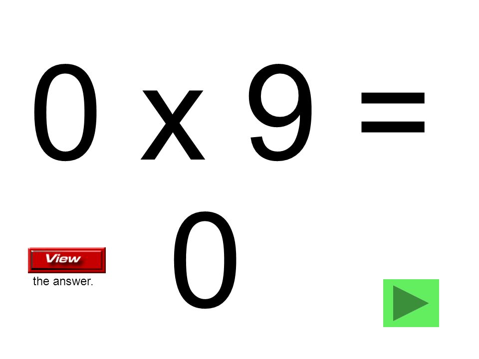0 x 9 = 0 the answer.
