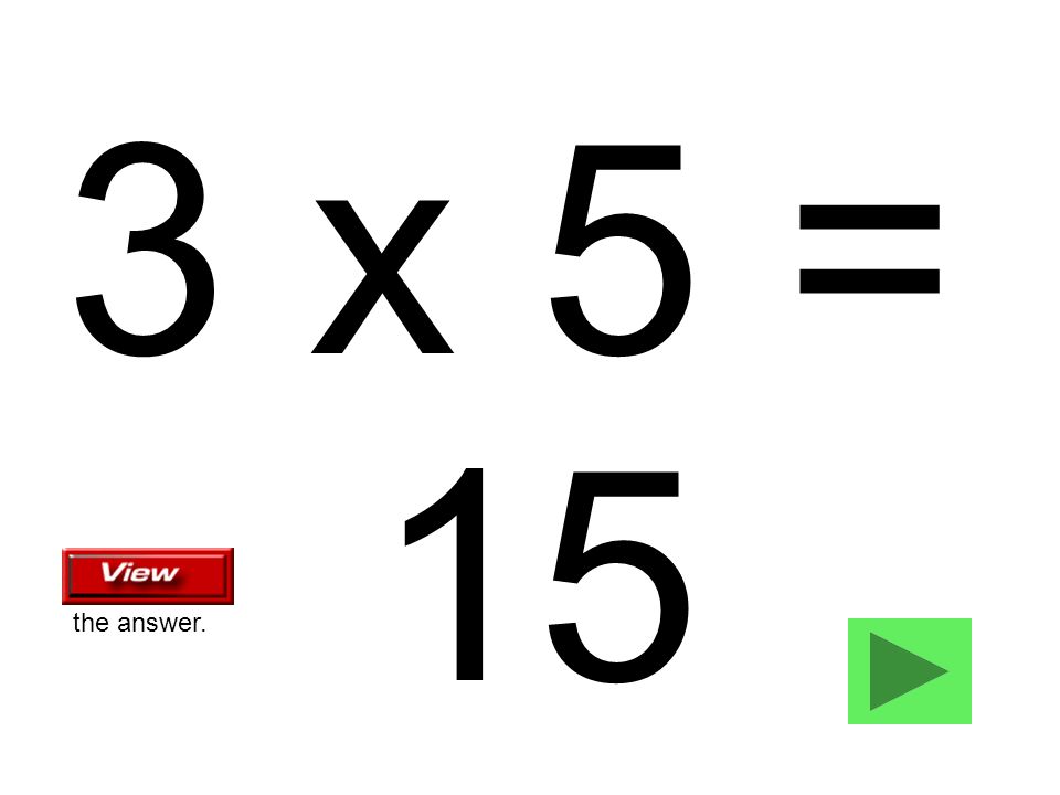 3 x 5 = 15 the answer.