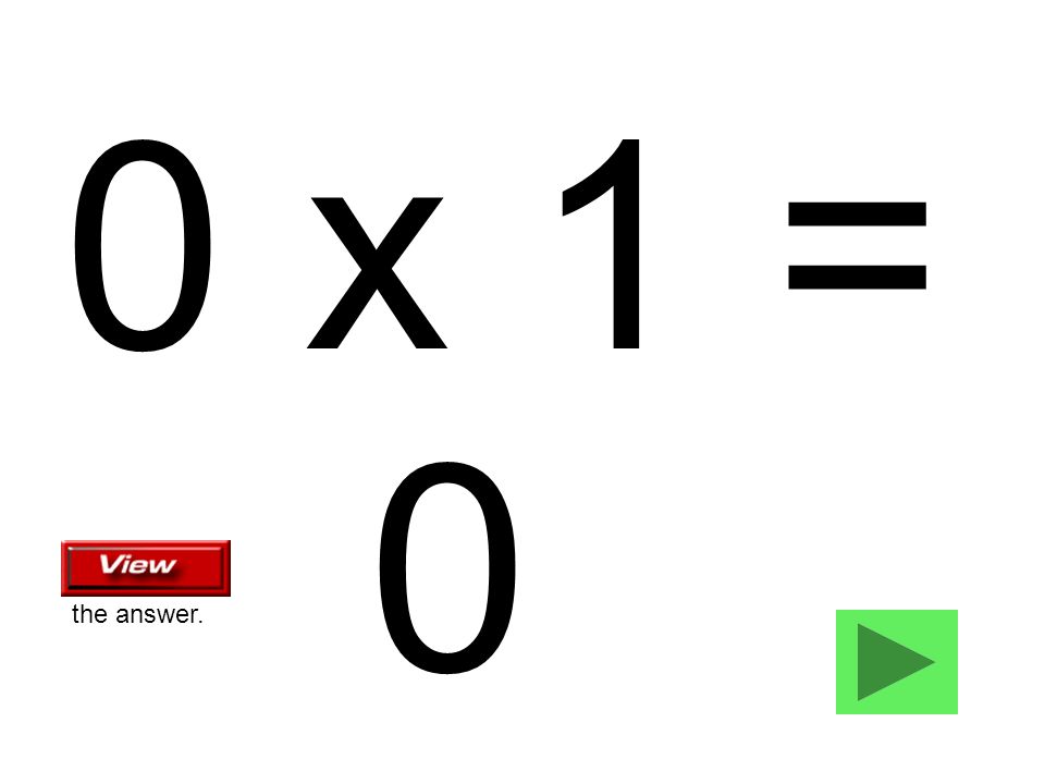 0 x 1 = 0 the answer.