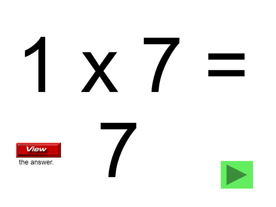 1 x 7 = 7 the answer.