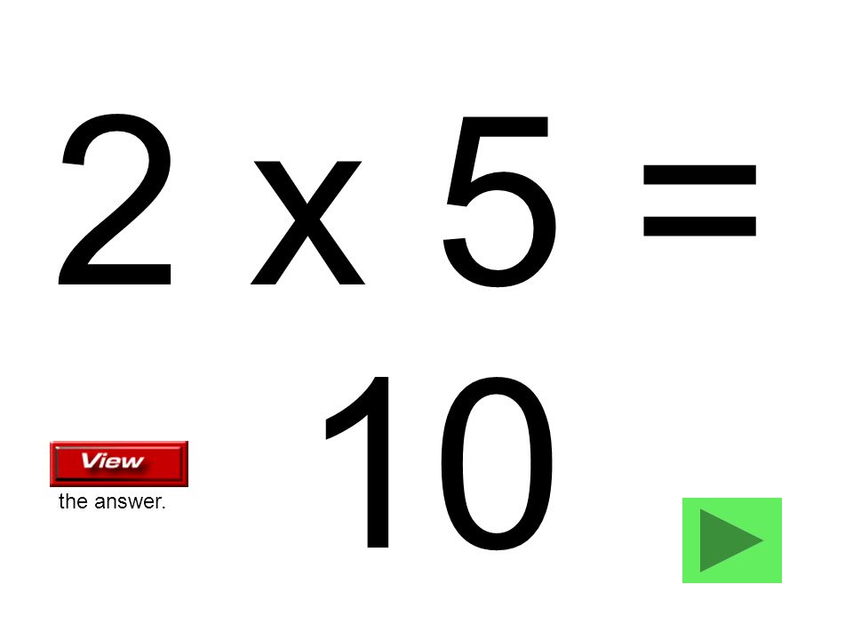 2 x 5 = 10 the answer.