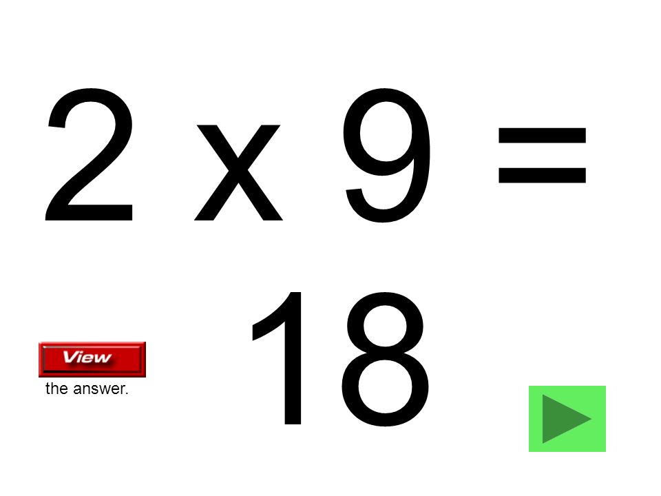 2 x 9 = 18 the answer.