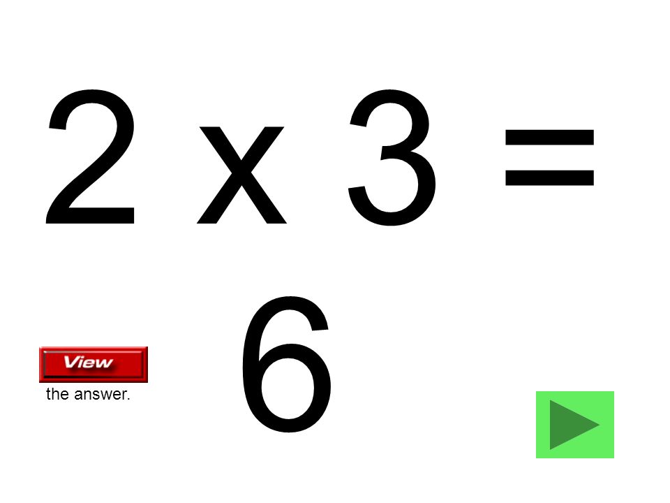 2 x 3 = 6 the answer.