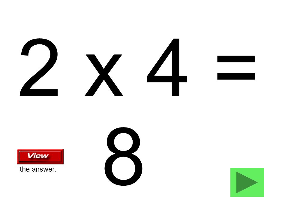 2 x 4 = 8 the answer.