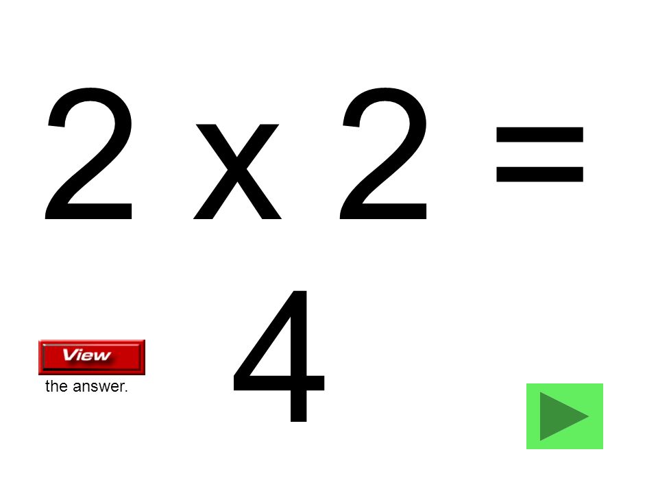 2 x 2 = 4 the answer.