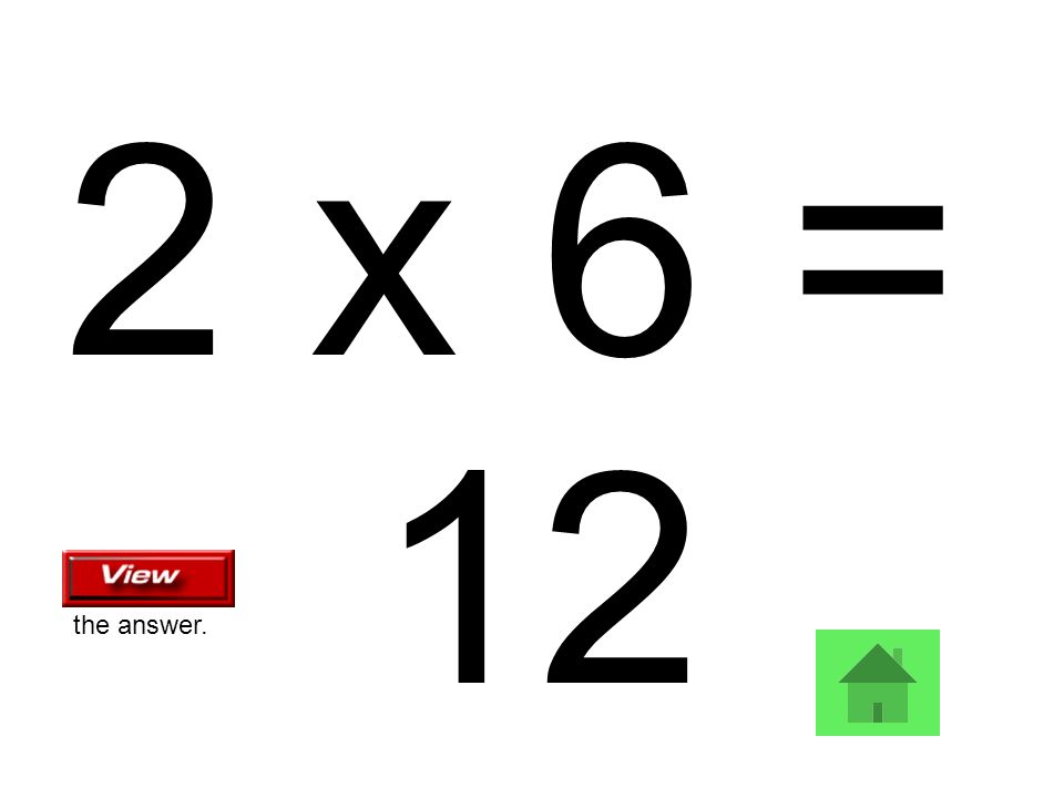 2 x 6 = 12 the answer.