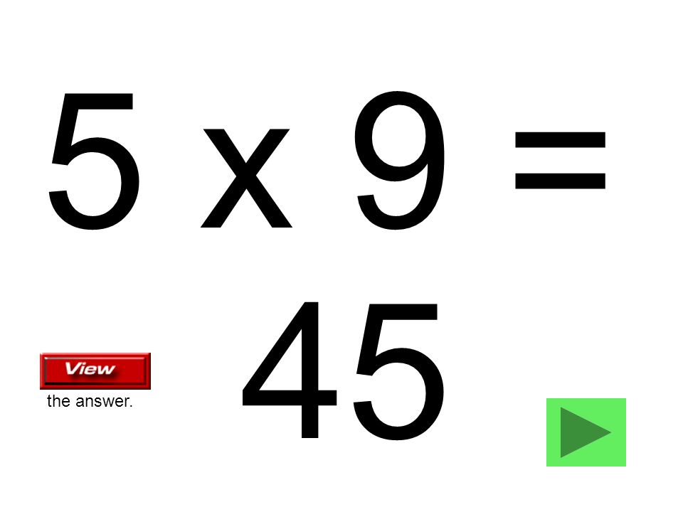 5 x 9 = 45 the answer.