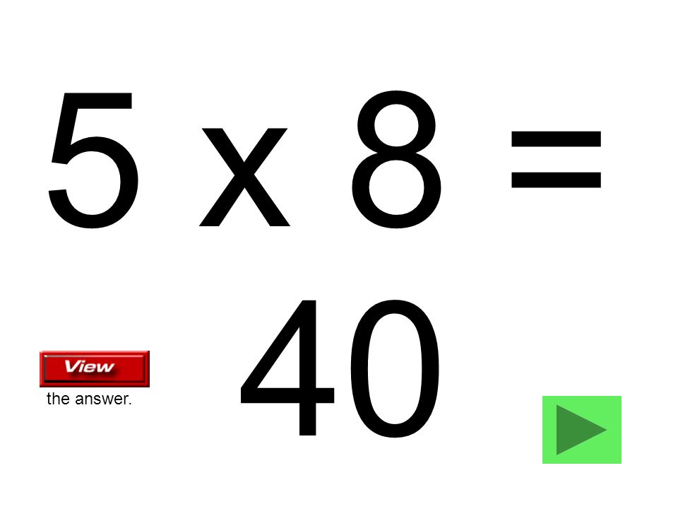 5 x 8 = 40 the answer.