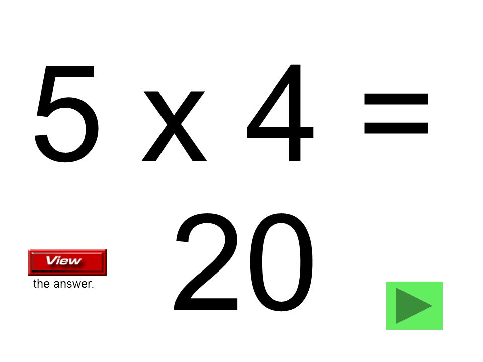 5 x 4 = 20 the answer.