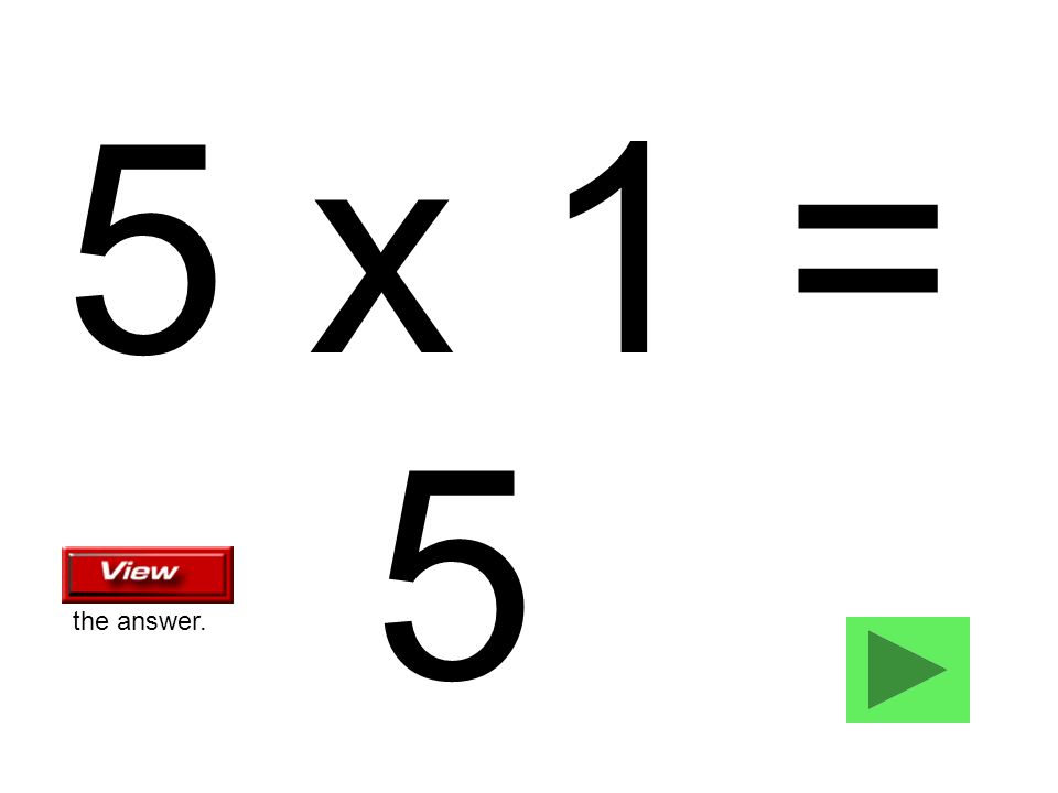 5 x 1 = 5 the answer.