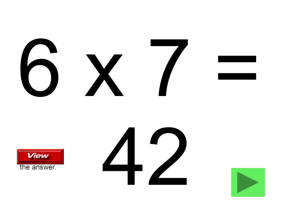6 x 7 = 42 the answer.