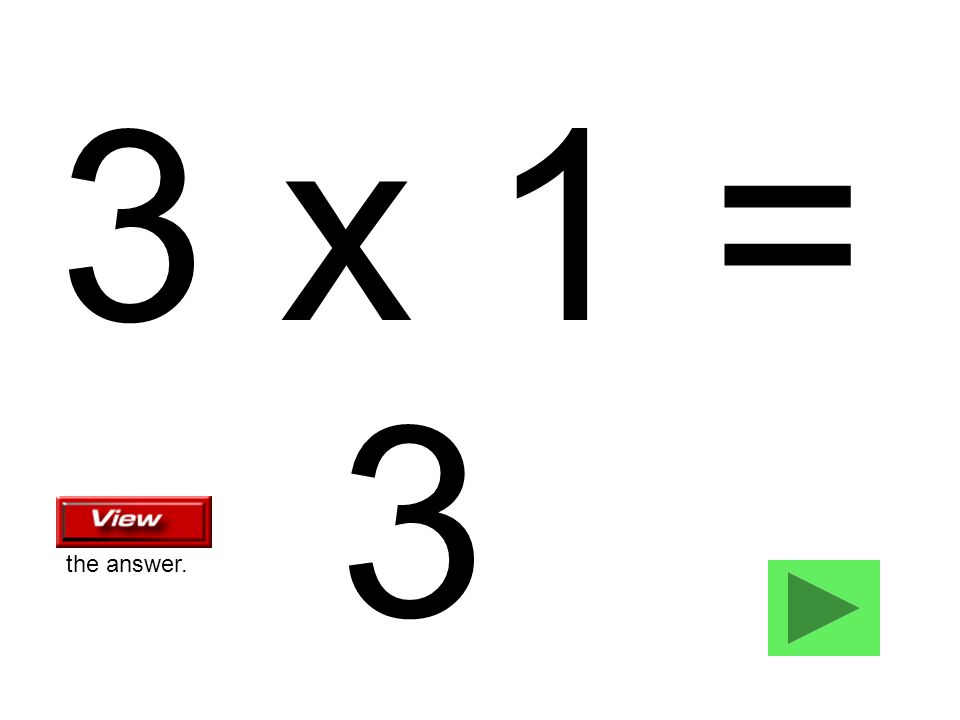 3 x 1 = 3 the answer.