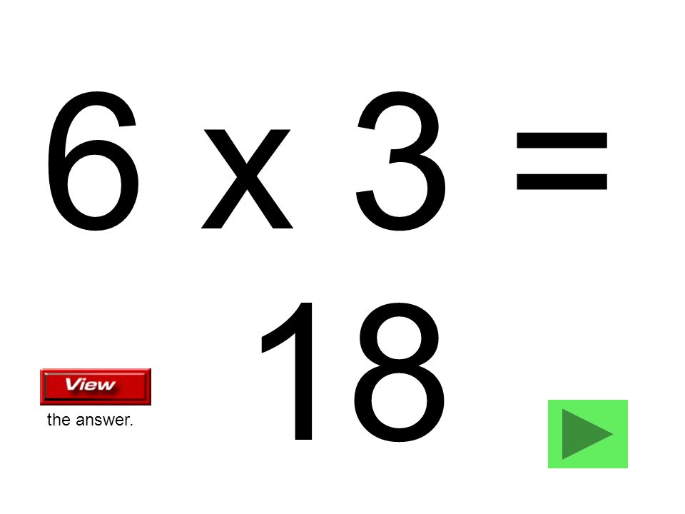 6 x 3 = 18 the answer.