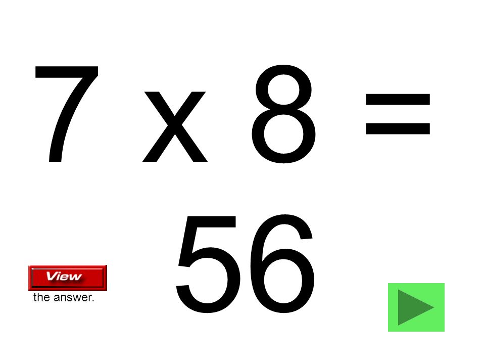 7 x 8 = 56 the answer.