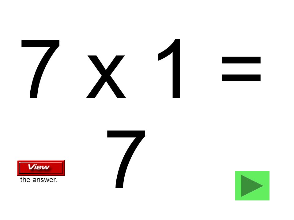 7 x 1 = 7 the answer.