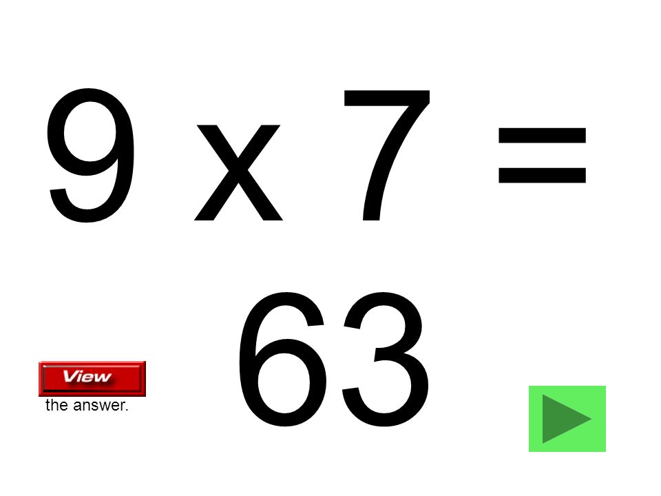 9 x 7 = 63 the answer.