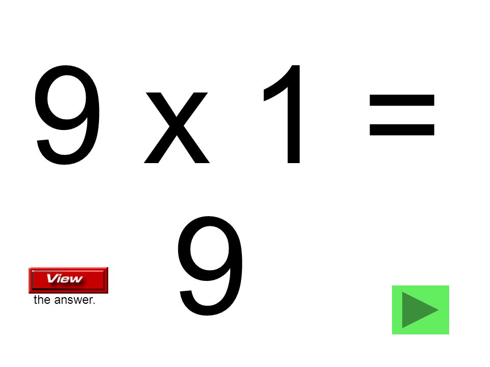 9 x 1 = 9 the answer.