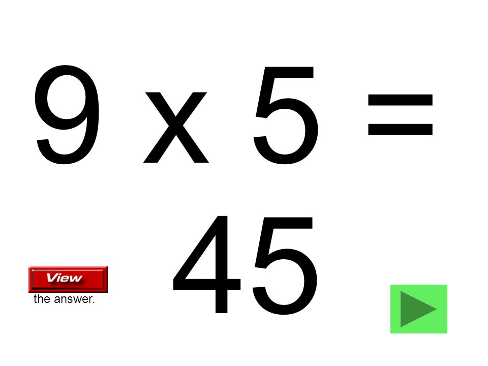9 x 5 = 45 the answer.