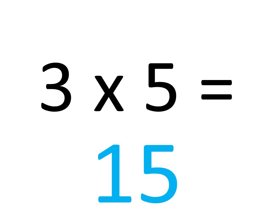 3 x 5 = 15