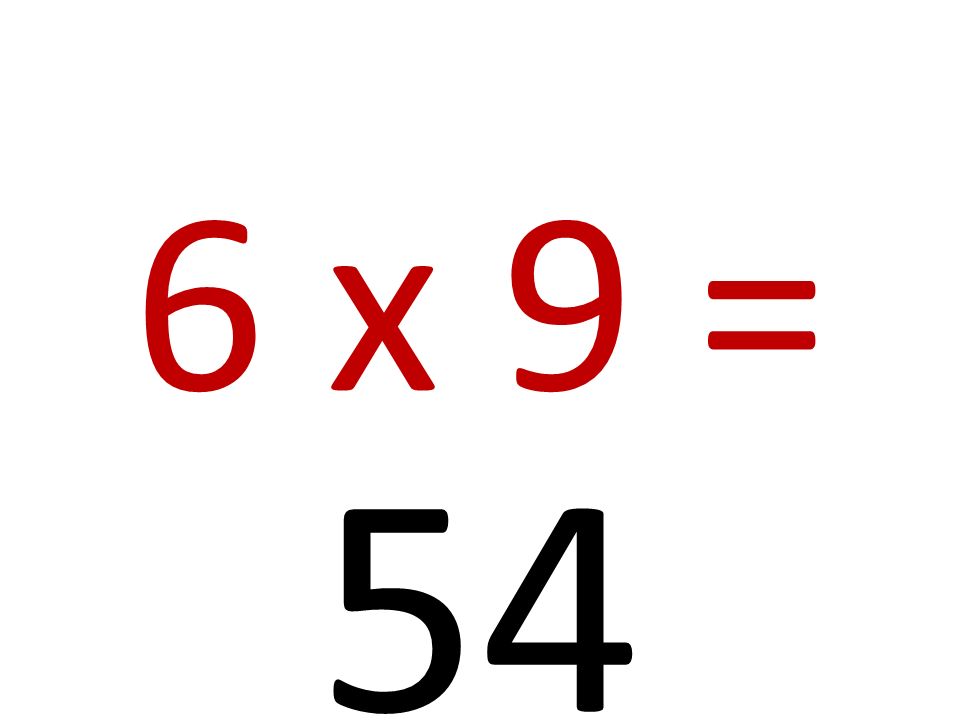 6 x 9 = 54