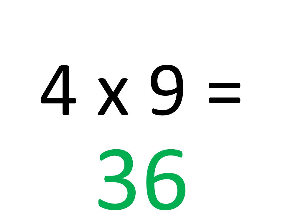 4 x 9 = 36