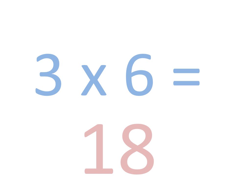 3 x 6 = 18