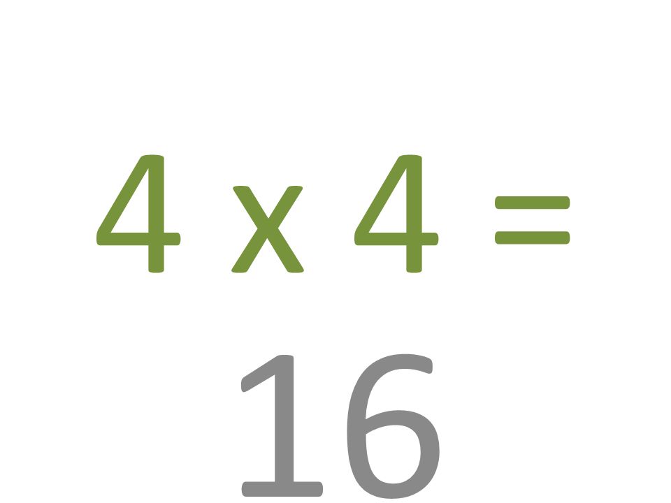 4 x 4 = 16