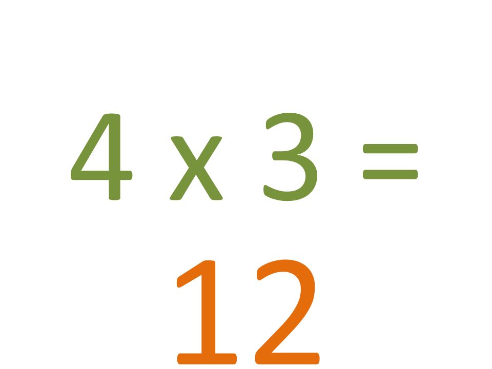 4 x 3 = 12