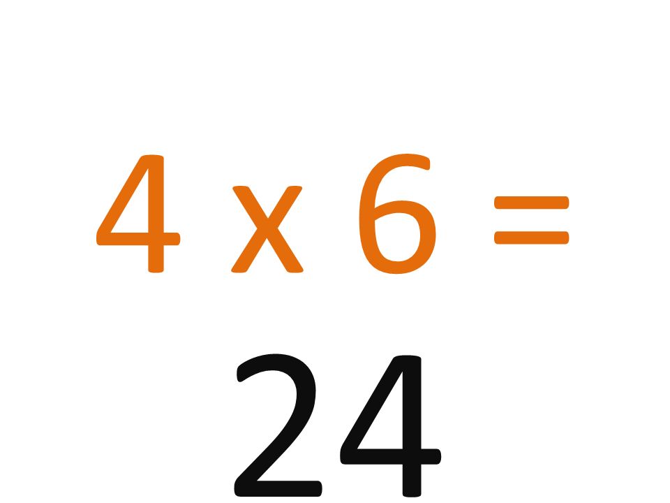 4 x 6 = 24