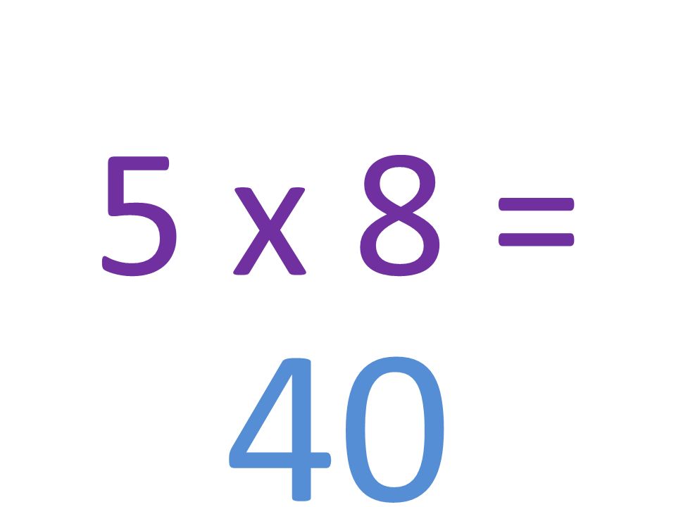 5 x 8 = 40