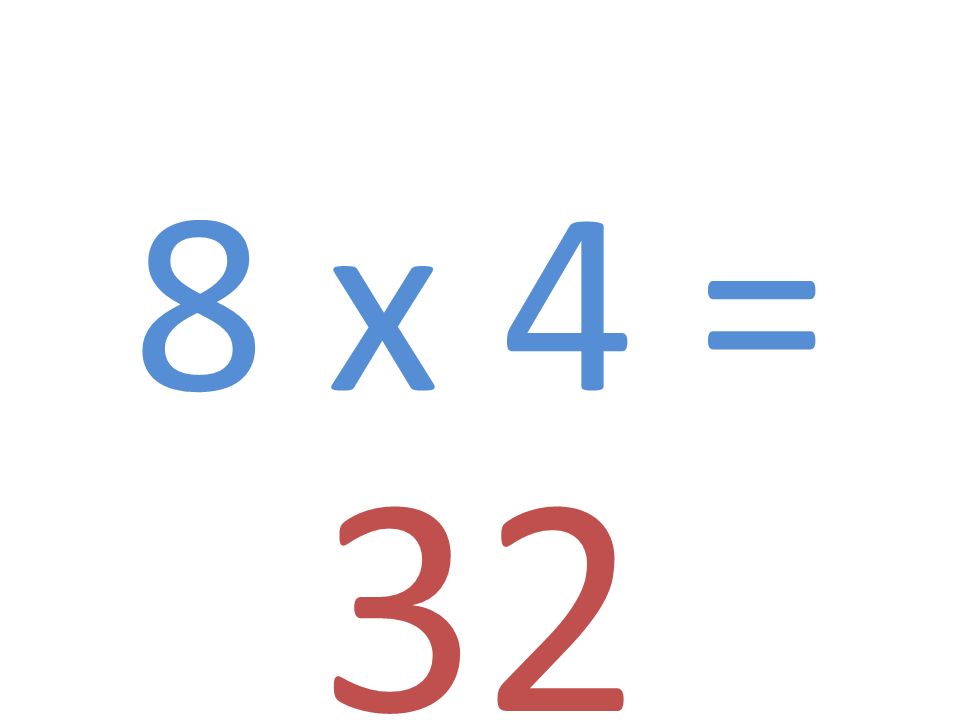 8 x 4 = 32