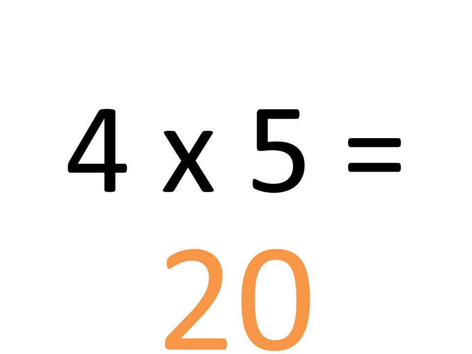 4 x 5 = 20