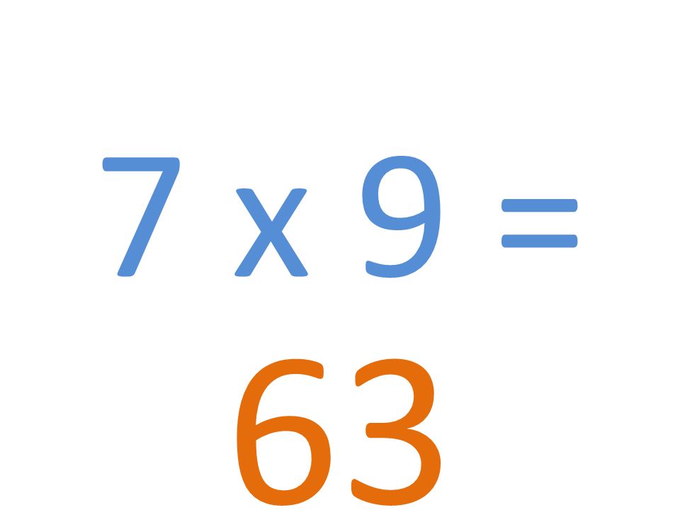 7 x 9 = 63