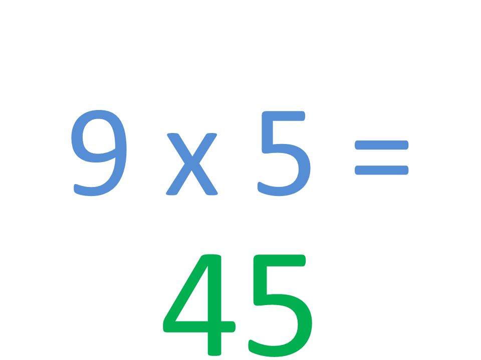 9 x 5 = 45