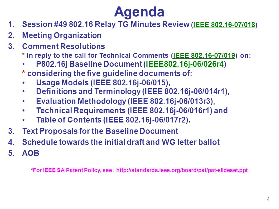 4 Agenda 1.Session # Relay TG Minutes Review (IEEE /018) 2.Meeting Organization 3.Comment Resolutions * in reply to the call for Technical Comments (IEEE /019) on: P802.16j Baseline Document (IEEE802.16j-06/026r4) * considering the five guideline documents of: Usage Models (IEEE j-06/015), Definitions and Terminology (IEEE j-06/014r1), Evaluation Methodology (IEEE j-06/013r3), Technical Requirements (IEEE j-06/016r1) and Table of Contents (IEEE j-06/017r2).