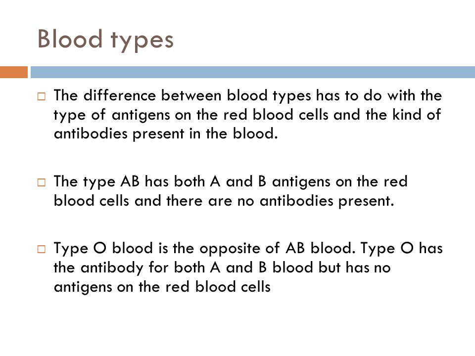 Blood types  The difference between blood types has to do with the type of antigens on the red blood cells and the kind of antibodies present in the blood.