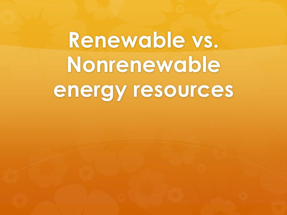 Renewable vs. Nonrenewable energy resources