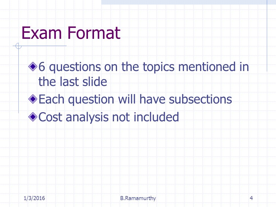 Exam Format 6 questions on the topics mentioned in the last slide Each question will have subsections Cost analysis not included 1/3/2016B.Ramamurthy4