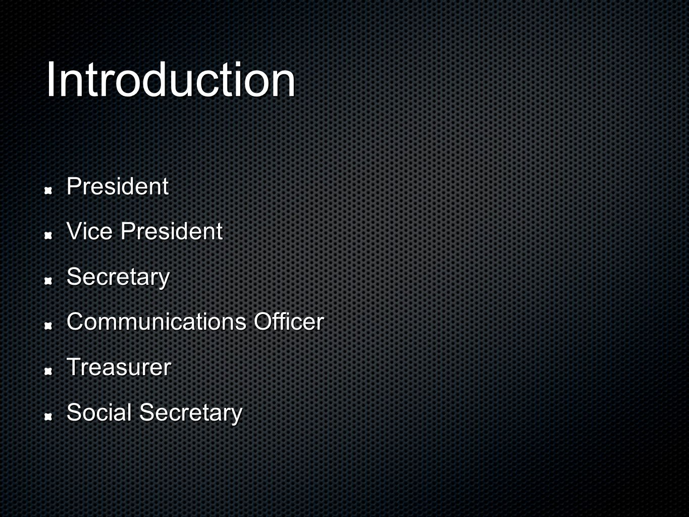 Introduction President Vice President Secretary Communications Officer Treasurer Social Secretary