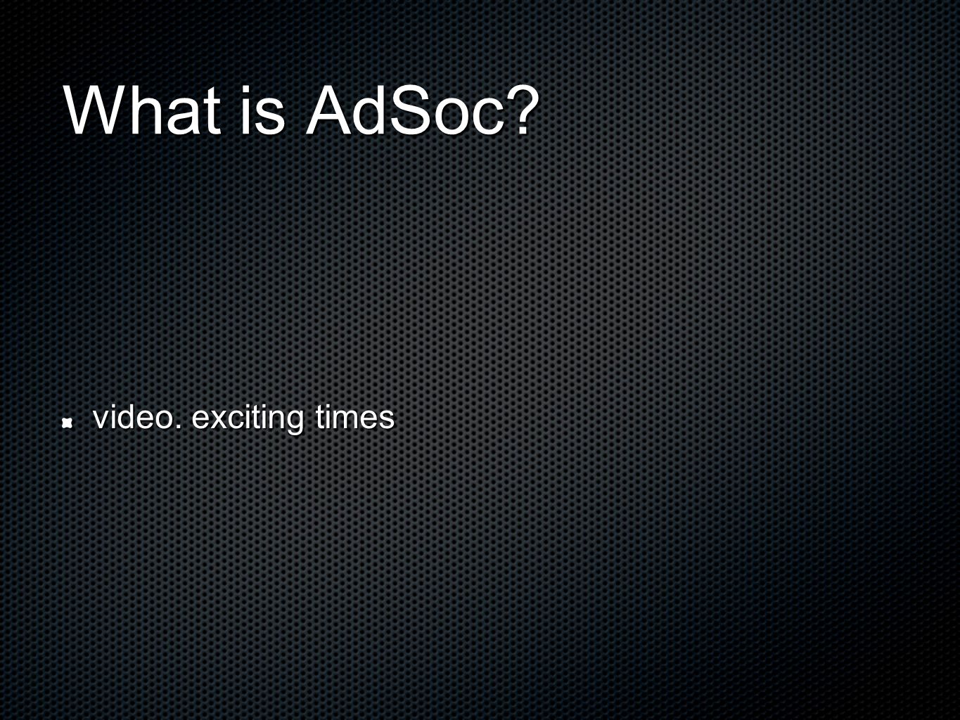 What is AdSoc video. exciting times