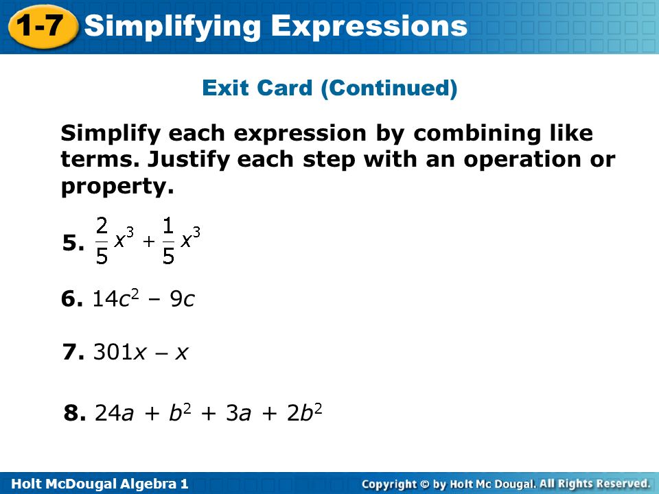 Holt McDougal Algebra Simplifying Expressions Exit Card (Continued) Simplify each expression by combining like terms.