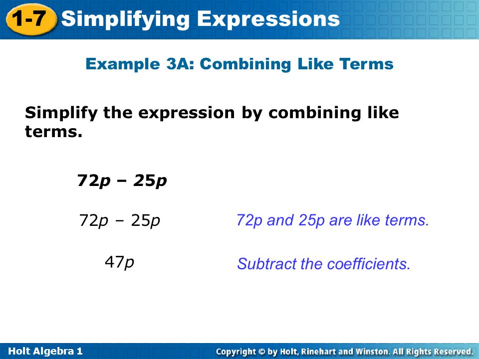 Holt Algebra Simplifying Expressions Example 3A: Combining Like Terms Simplify the expression by combining like terms.